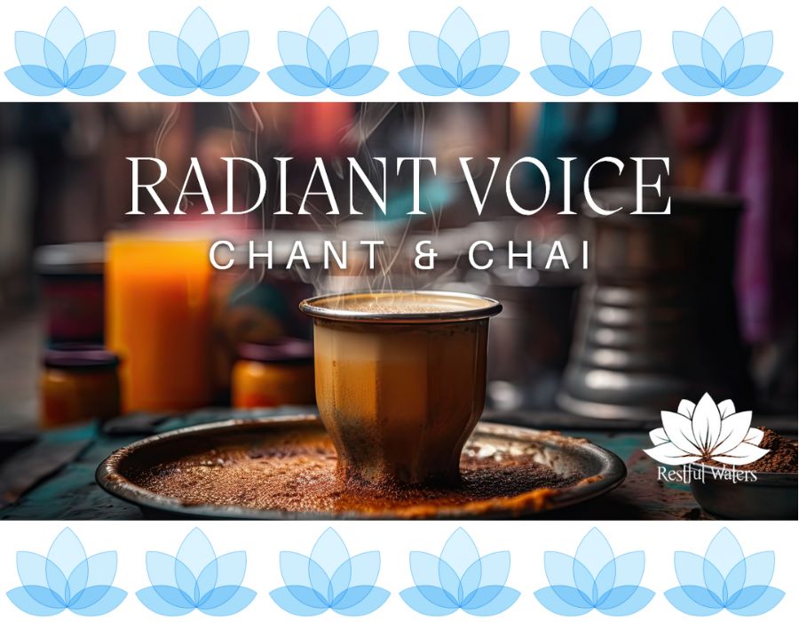 Restful Waters Radiant Voice Chant & Chai